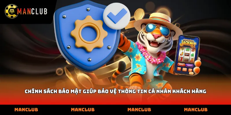 Chính sách bảo mật giúp bảo vệ thông tin cá nhân khách hàng