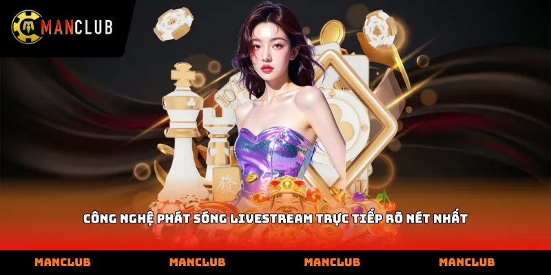 Công nghệ phát sóng Livestream trực tiếp rõ nét nhất