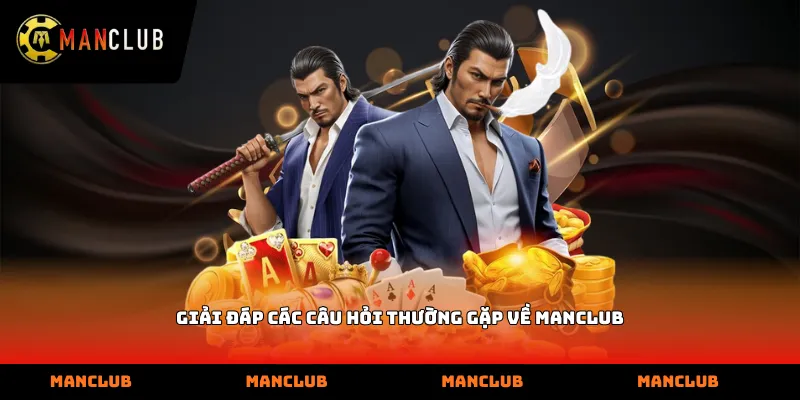 Giải đáp các câu hỏi thường gặp về ManClub