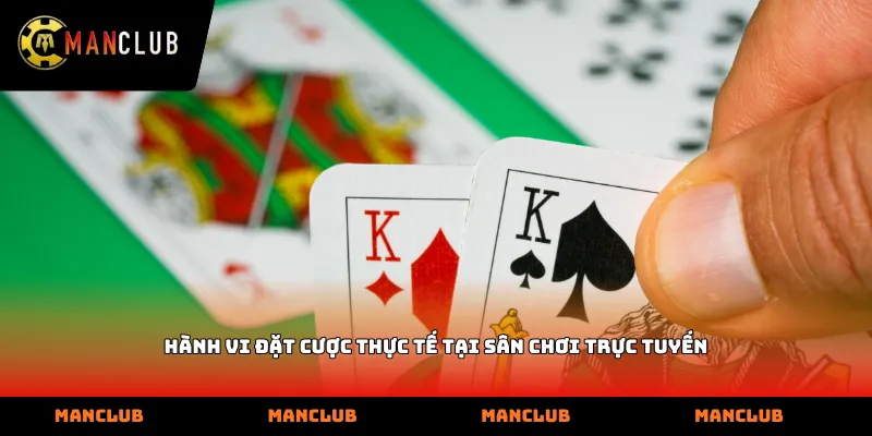 Hành vi đặt cược thực tế tại sân chơi trực tuyến