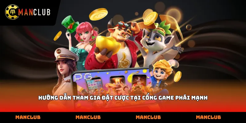 Hướng dẫn tham gia đặt cược tại cổng game phái mạnh
