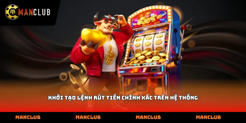 Khởi tạo lệnh rút tiền chính xác trên hệ thống
