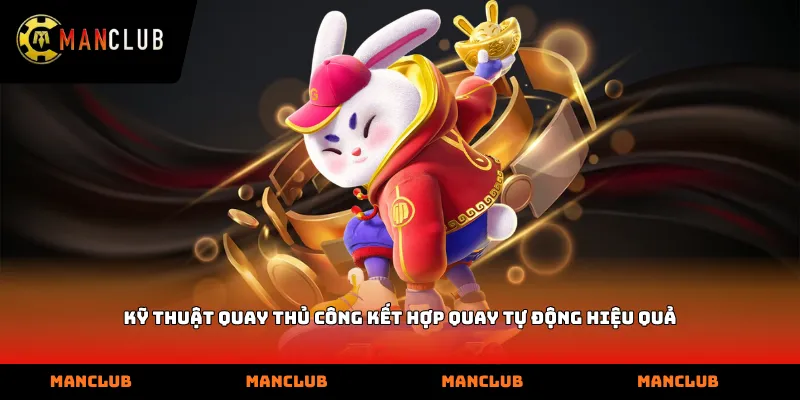 Kỹ thuật quay thủ công kết hợp quay tự động hiệu quả