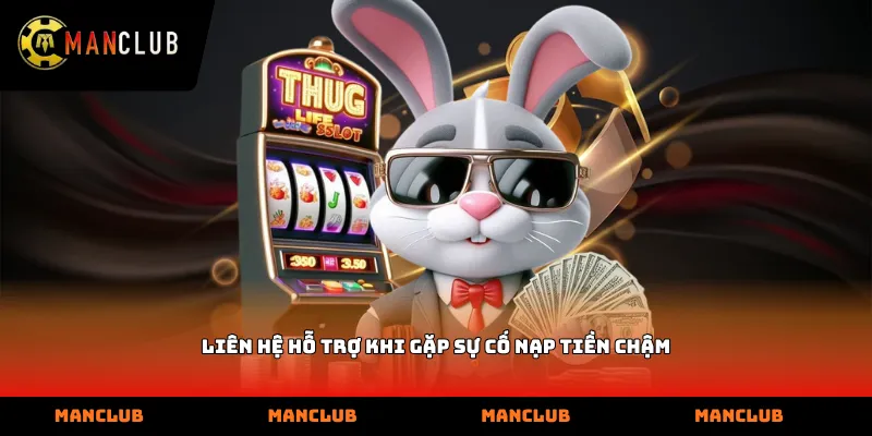 Liên hệ hỗ trợ khi gặp sự cố nạp tiền chậm