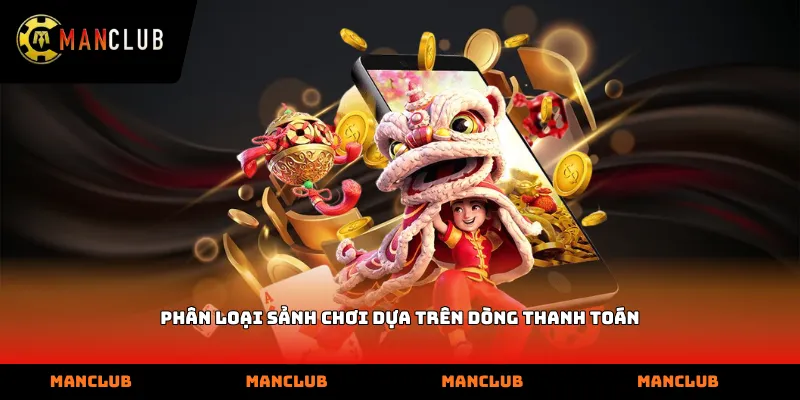 Phân loại sảnh chơi dựa trên dòng thanh toán