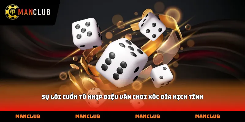 Sự lôi cuốn từ nhịp điệu ván chơi Xóc đĩa kịch tính