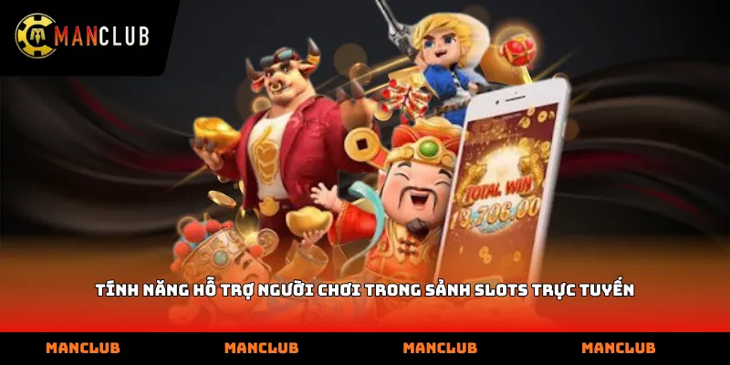 Tính năng hỗ trợ người chơi trong sảnh Slots trực tuyến
