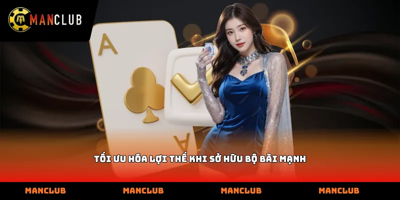 Tối ưu hóa lợi thế khi sở hữu bộ bài mạnh