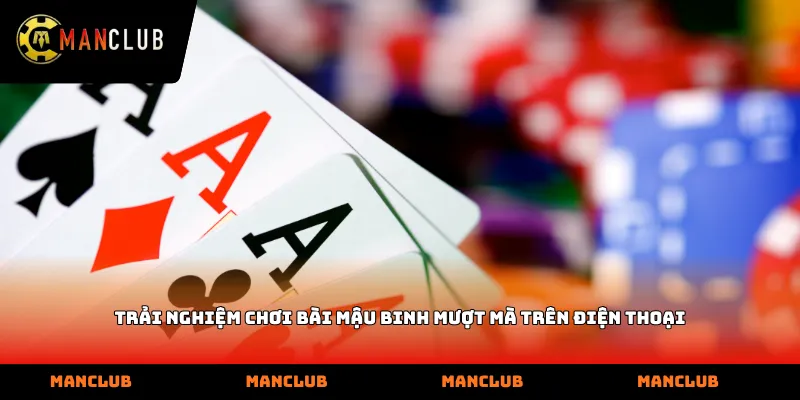 Trải nghiệm chơi bài Mậu binh mượt mà trên điện thoại